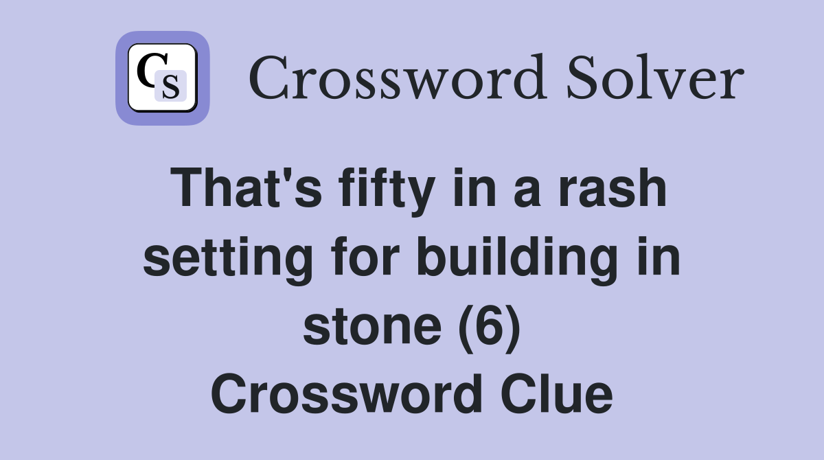 That's fifty in a rash setting for building in stone (6) Crossword Clue