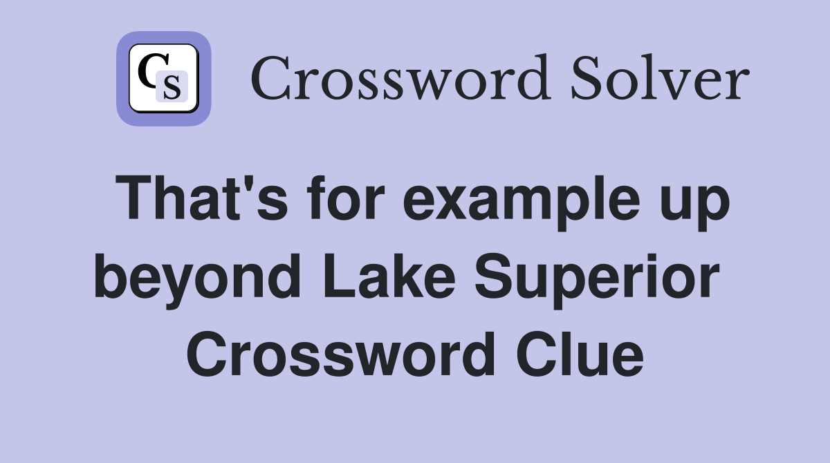 That's for example up beyond Lake Superior  Crossword Clue
