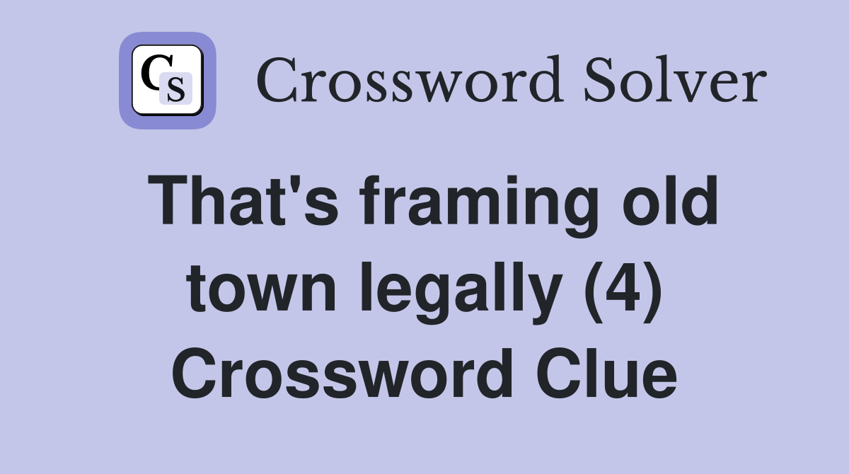 That's framing old town legally (4) Crossword Clue