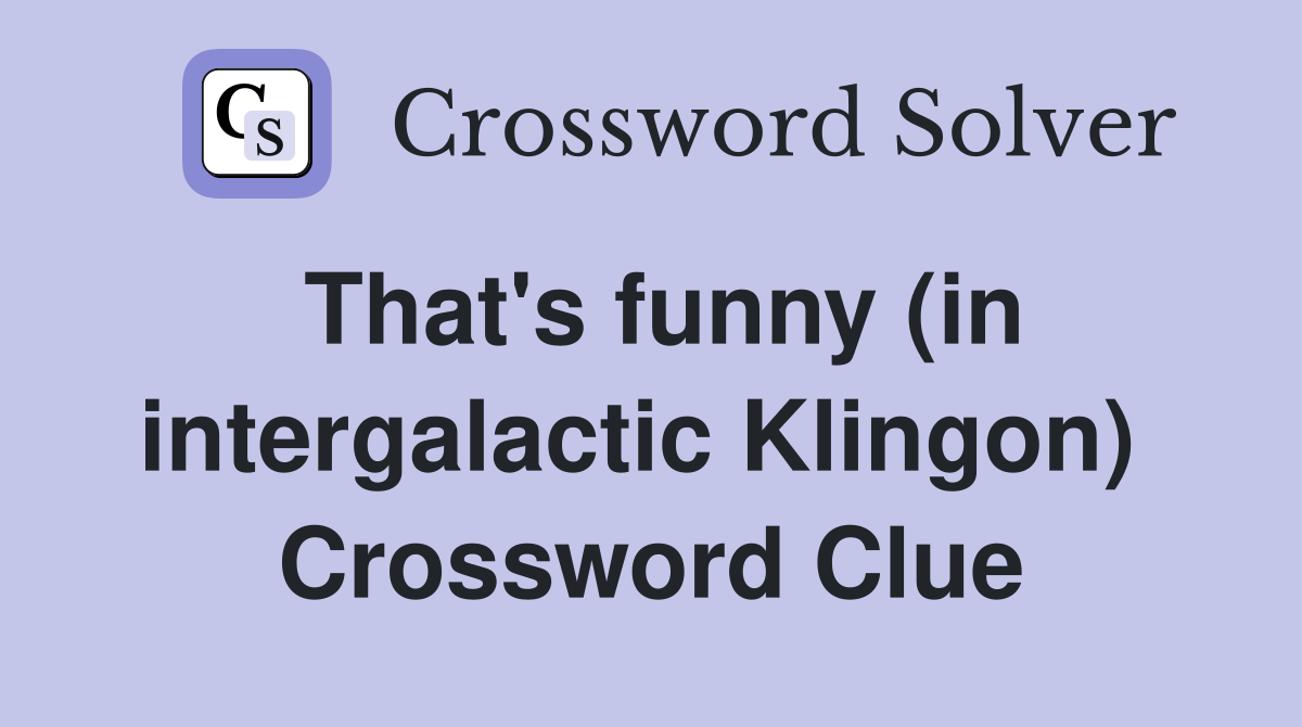 That's funny (in intergalactic Klingon)  Crossword Clue