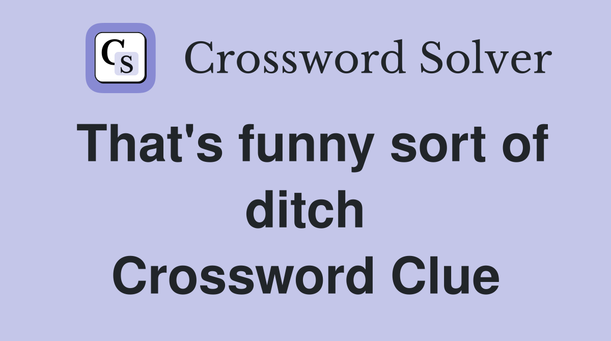 That's funny sort of ditch Crossword Clue