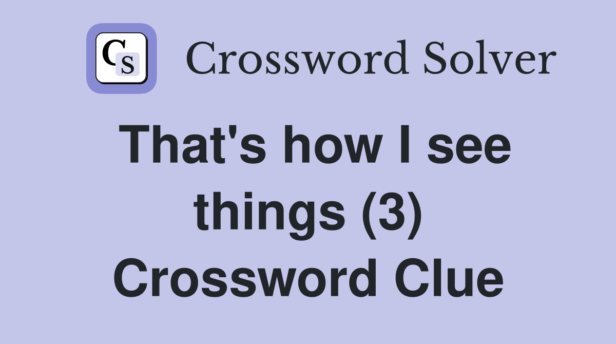 That's how I see things (3) Crossword Clue