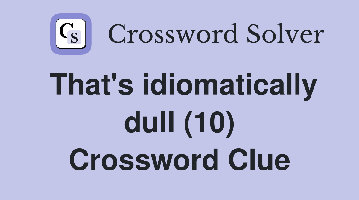 That's idiomatically dull (10) Crossword Clue