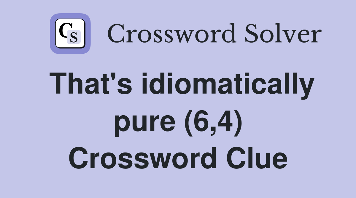 That's idiomatically pure (6,4) Crossword Clue