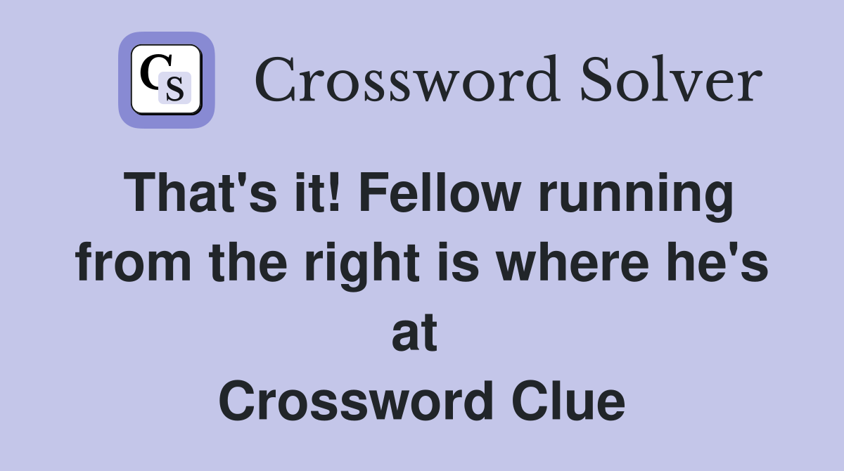 That's it! Fellow running from the right is where he's at  Crossword Clue