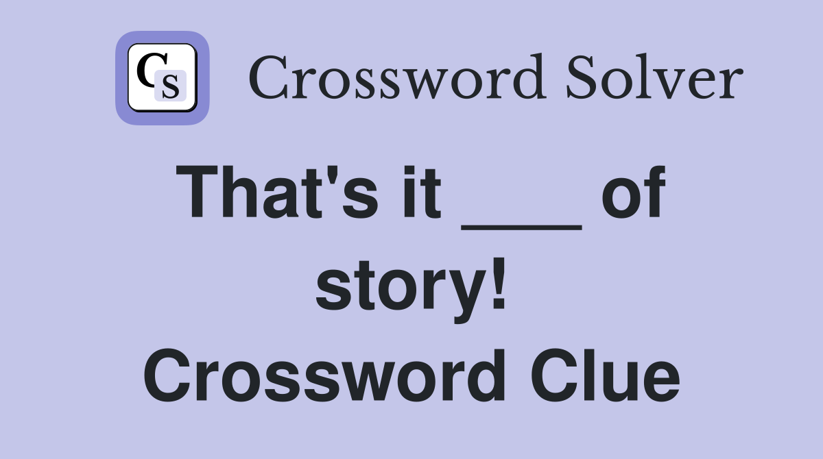 That's it ___ of story! Crossword Clue