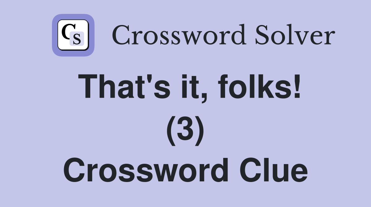 That's it, folks! (3) Crossword Clue