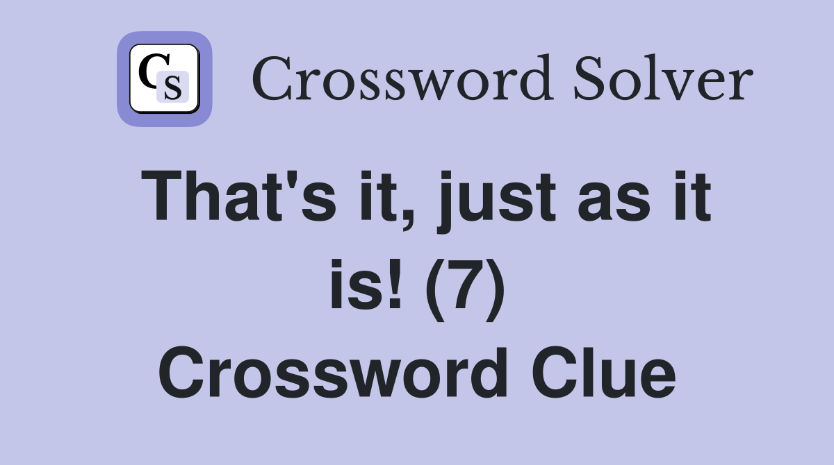 That's it, just as it is! (7) Crossword Clue
