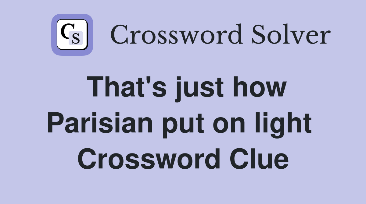 That's just how Parisian put on light  Crossword Clue