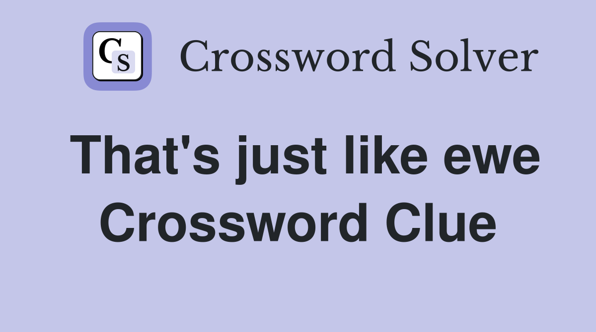 That's just like ewe Crossword Clue