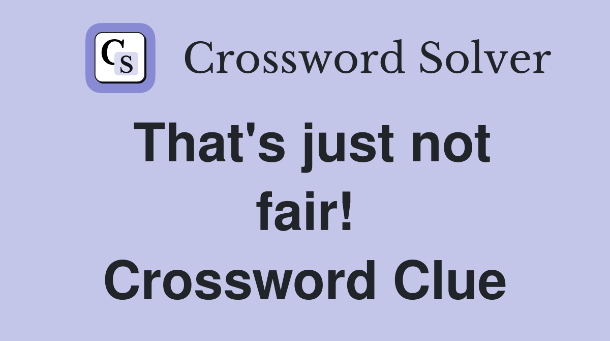 That's just not fair! Crossword Clue