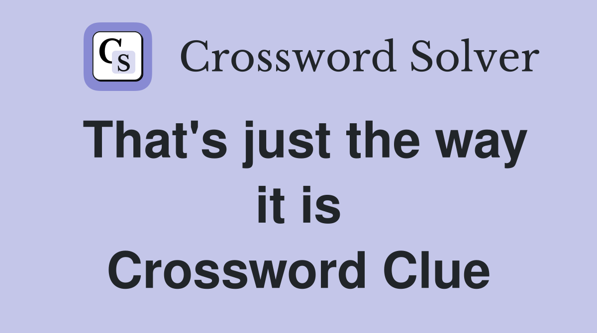 That's just the way it is Crossword Clue