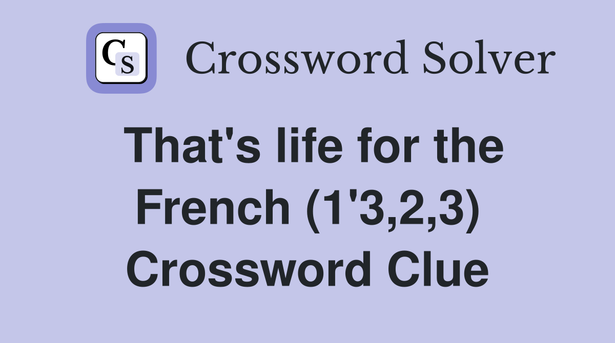 That's life for the French (1'3,2,3) Crossword Clue