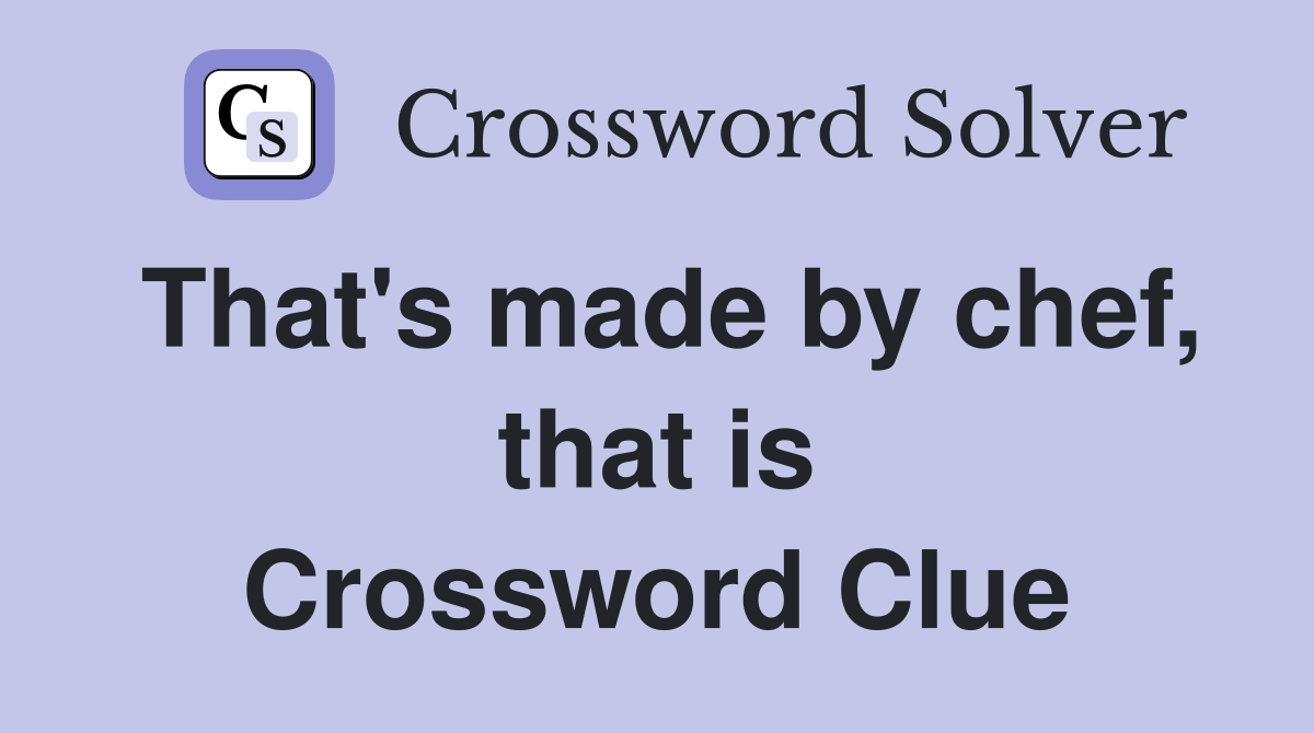 That's made by chef, that is Crossword Clue