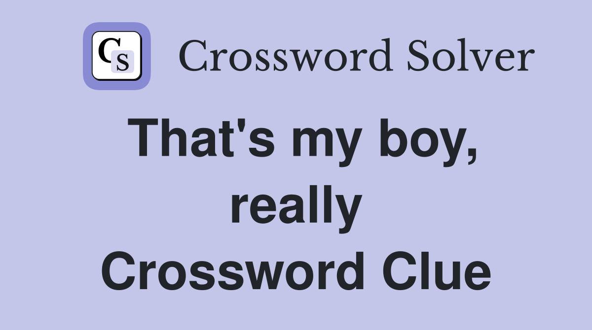 That's my boy, really Crossword Clue