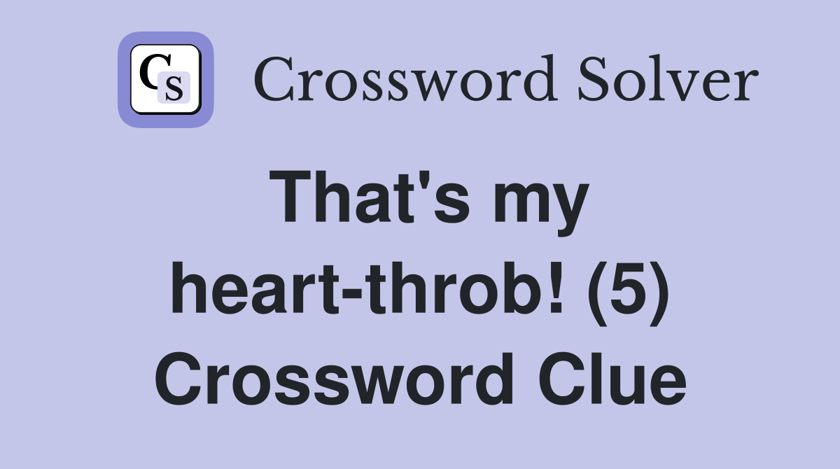 That's my heart-throb! (5) Crossword Clue