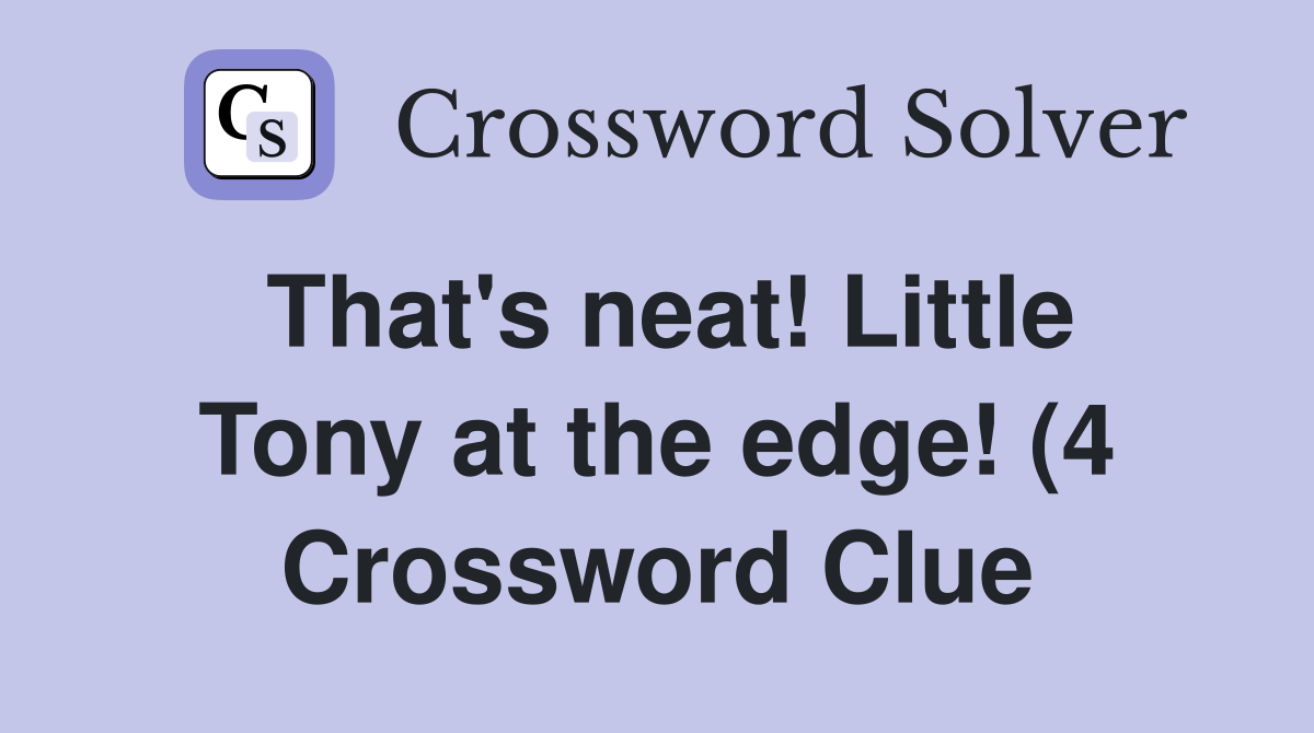 That #39 s neat Little Tony at the edge (4) Crossword Clue Answers That #39 s neat Little Tony at the edge (4) Crossword Clue Answers