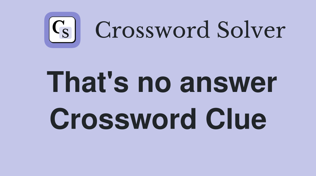 That's no answer Crossword Clue