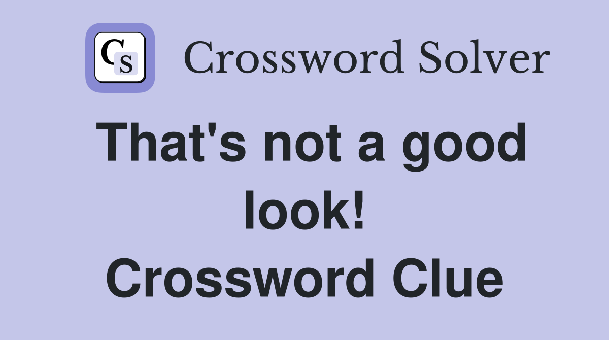 That's not a good look! Crossword Clue