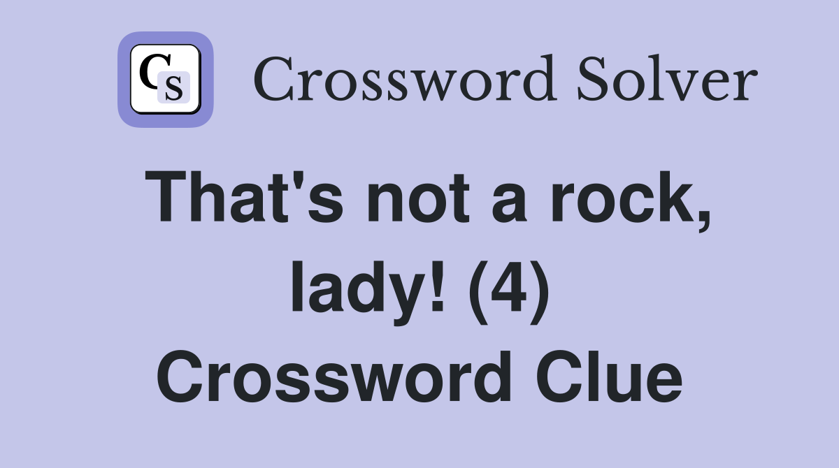 That's not a rock, lady! (4) Crossword Clue