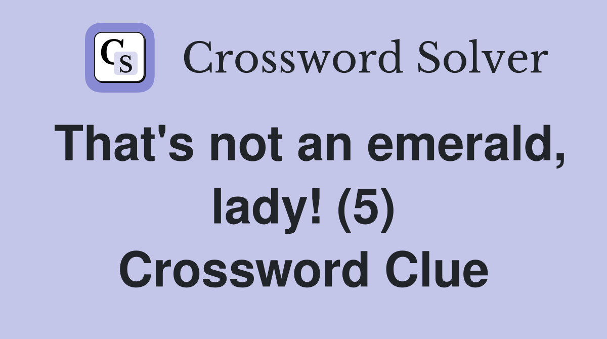That's not an emerald, lady! (5) Crossword Clue