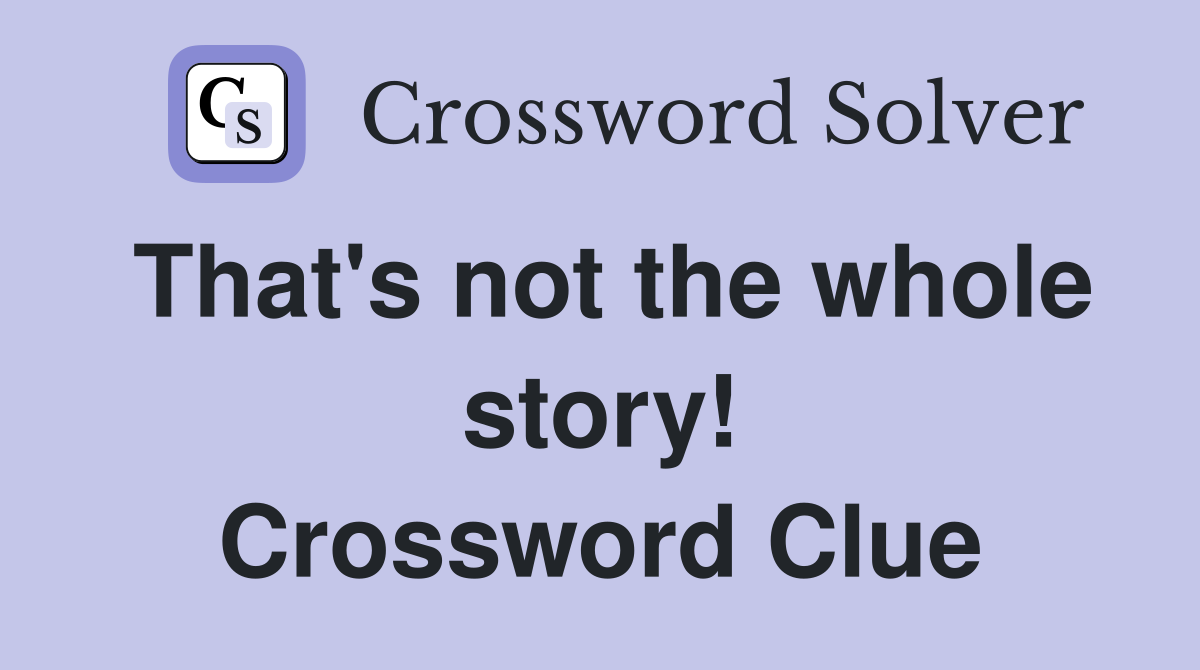 That's not the whole story! Crossword Clue