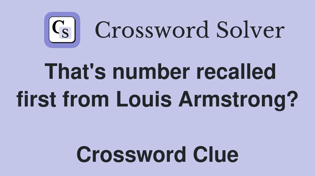 That's number recalled first from Louis Armstrong?  Crossword Clue
