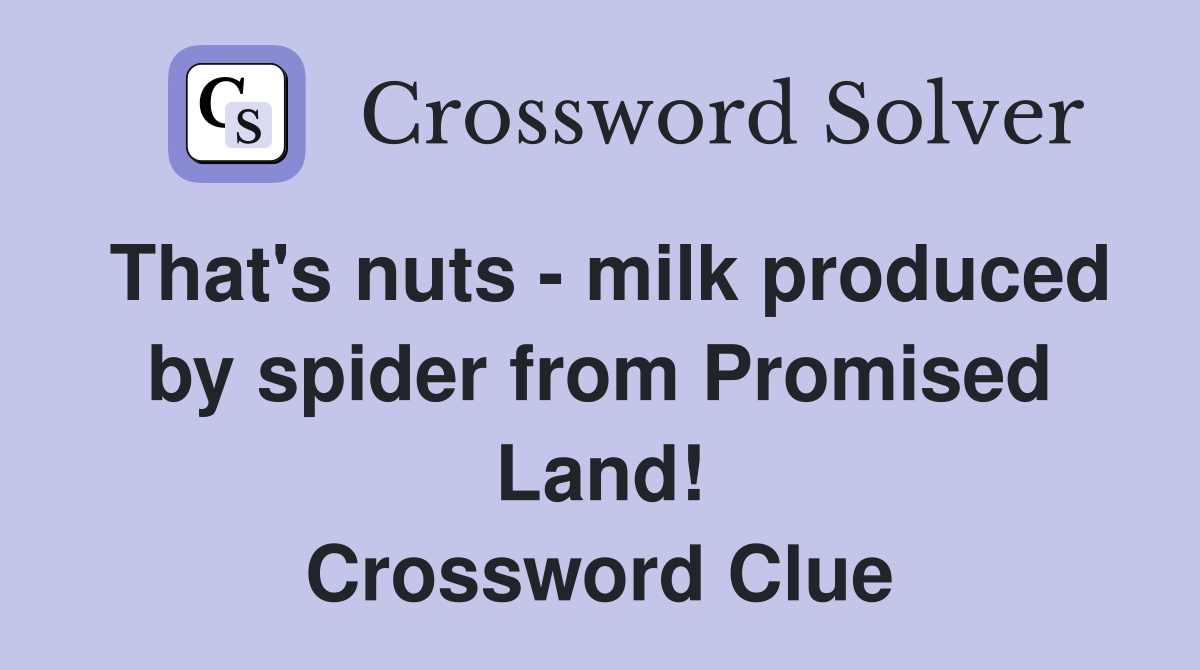 That's nuts - milk produced by spider from Promised Land! Crossword Clue
