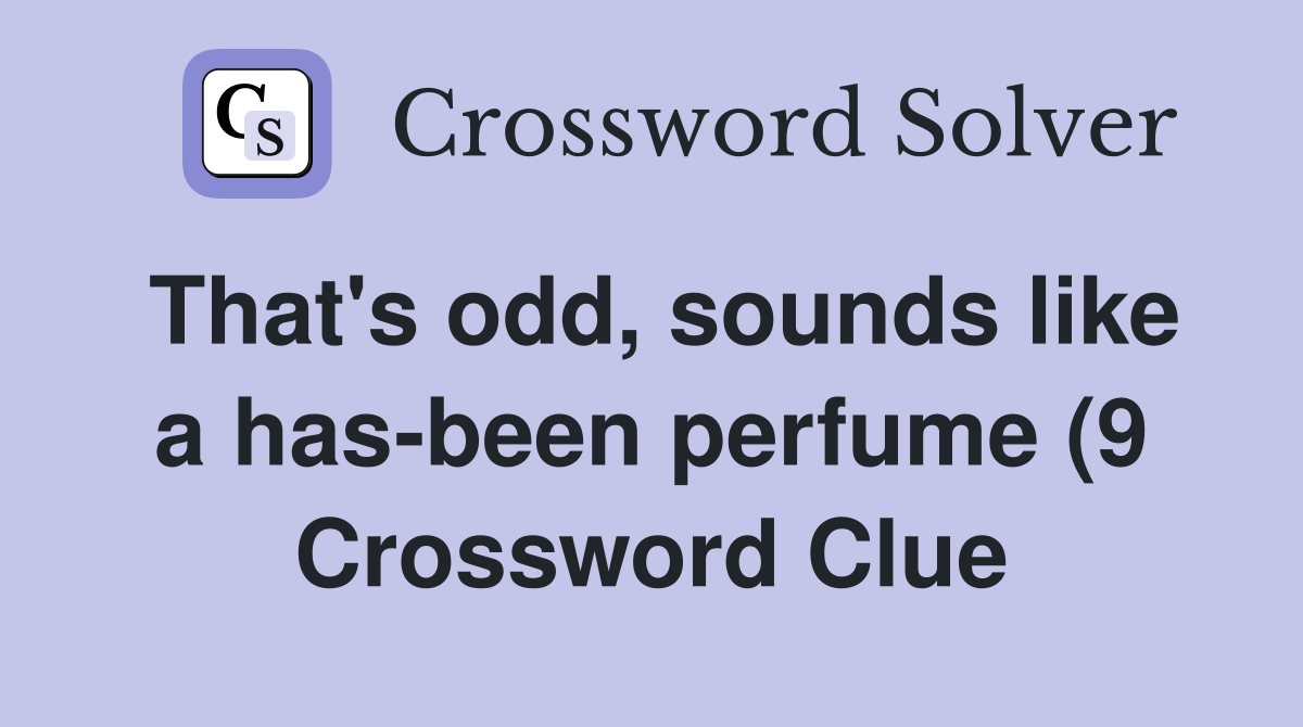 That #39 s odd sounds like a has been perfume (9) Crossword Clue Answers That #39 s odd sounds like a has been perfume (9) Crossword Clue Answers