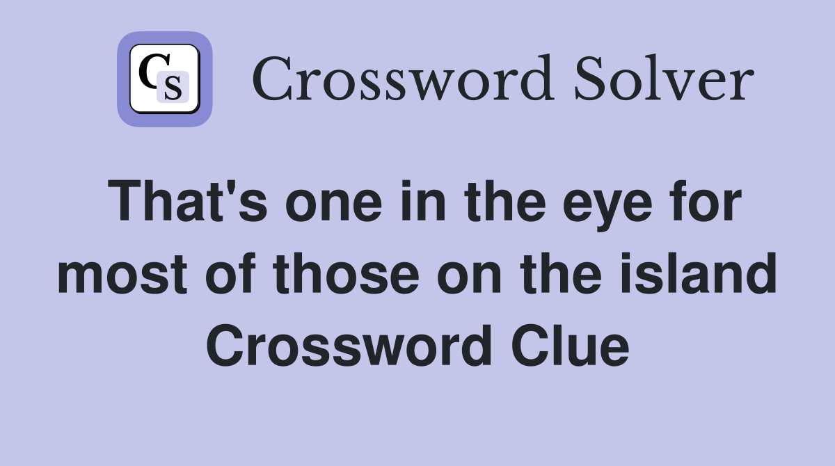That's one in the eye for most of those on the island Crossword Clue