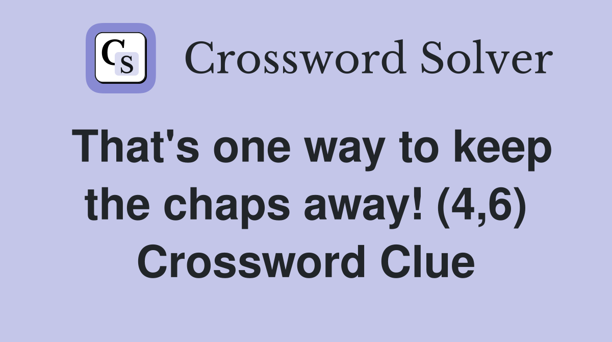 That's one way to keep the chaps away! (4,6) Crossword Clue