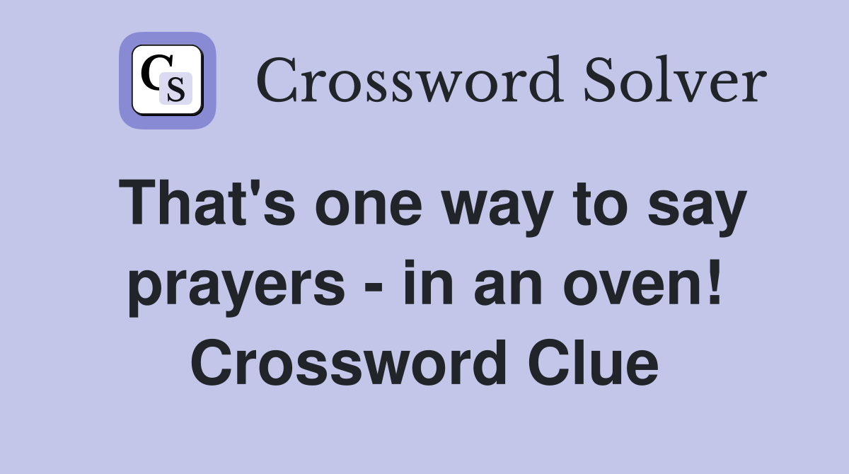 That's one way to say prayers - in an oven! Crossword Clue