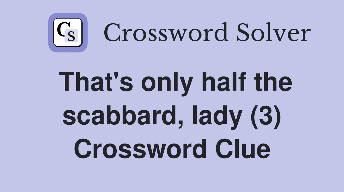 That's only half the scabbard, lady (3) Crossword Clue