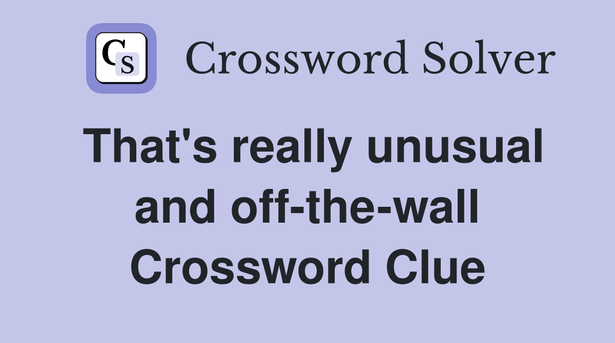 That's really unusual and off-the-wall Crossword Clue