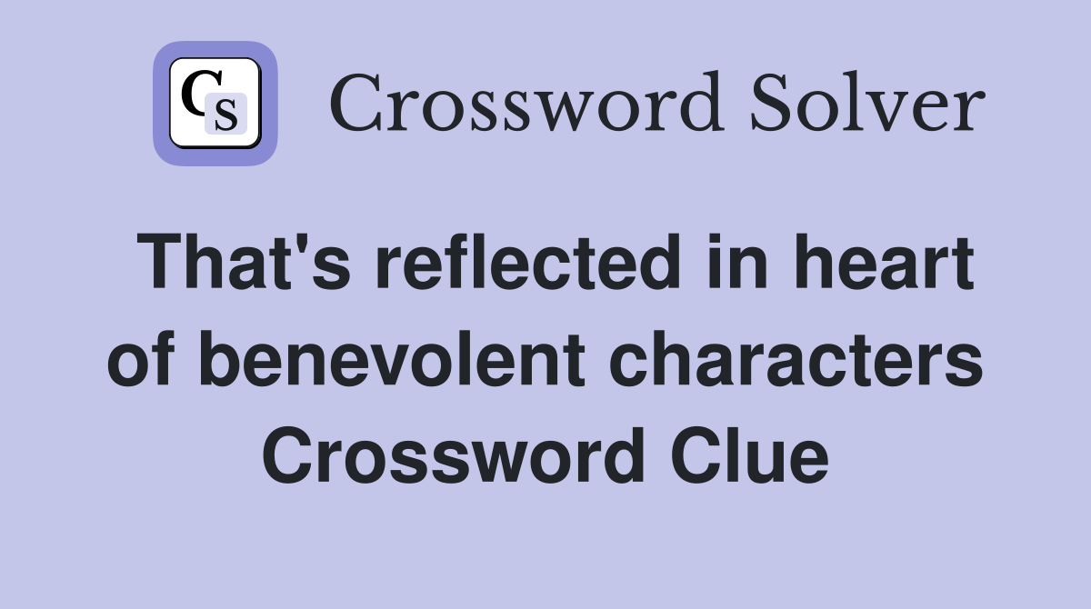 That's reflected in heart of benevolent characters Crossword Clue