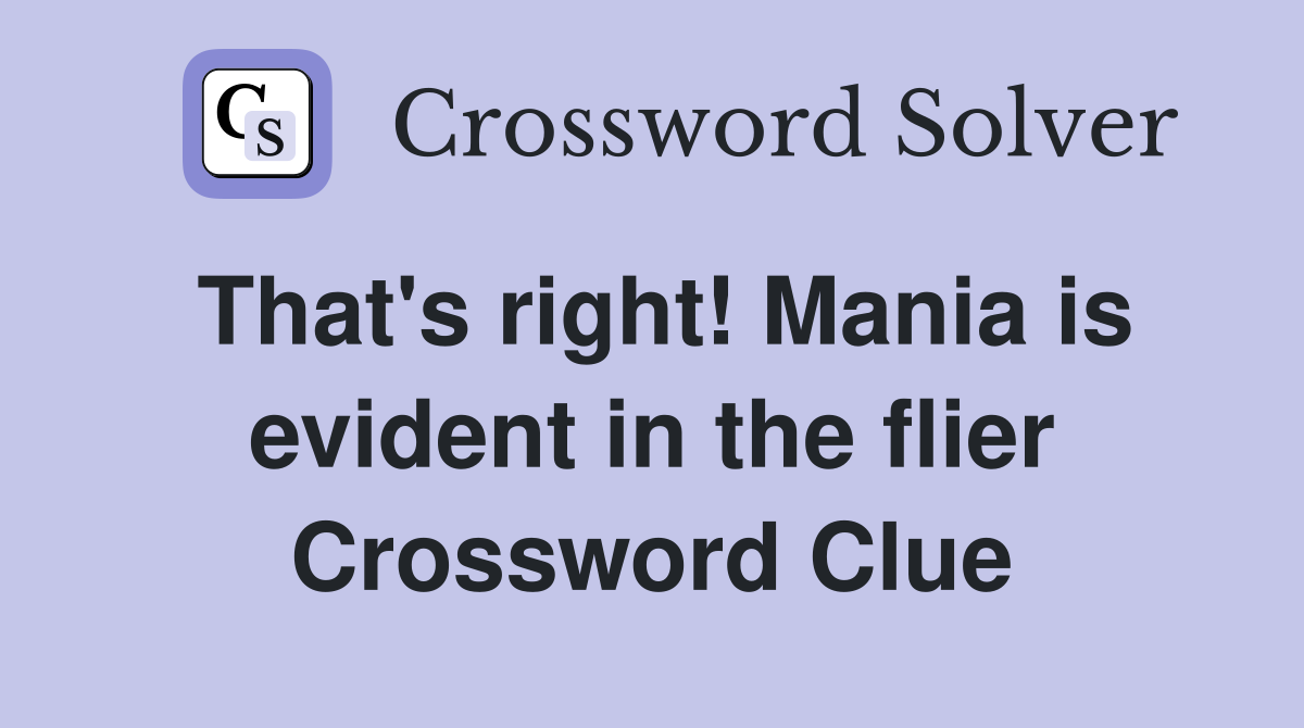 That's right! Mania is evident in the flier Crossword Clue