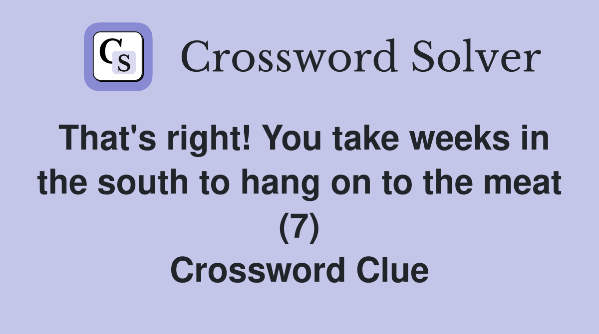 That's right! You take weeks in the south to hang on to the meat (7) Crossword Clue