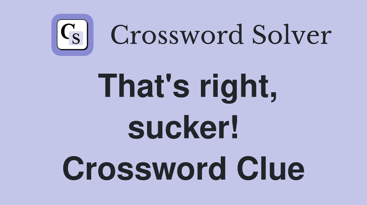 That's right, sucker! Crossword Clue