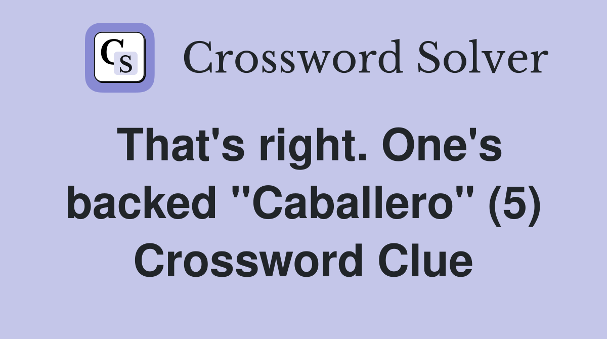 That's right. One's backed "Caballero" (5) Crossword Clue