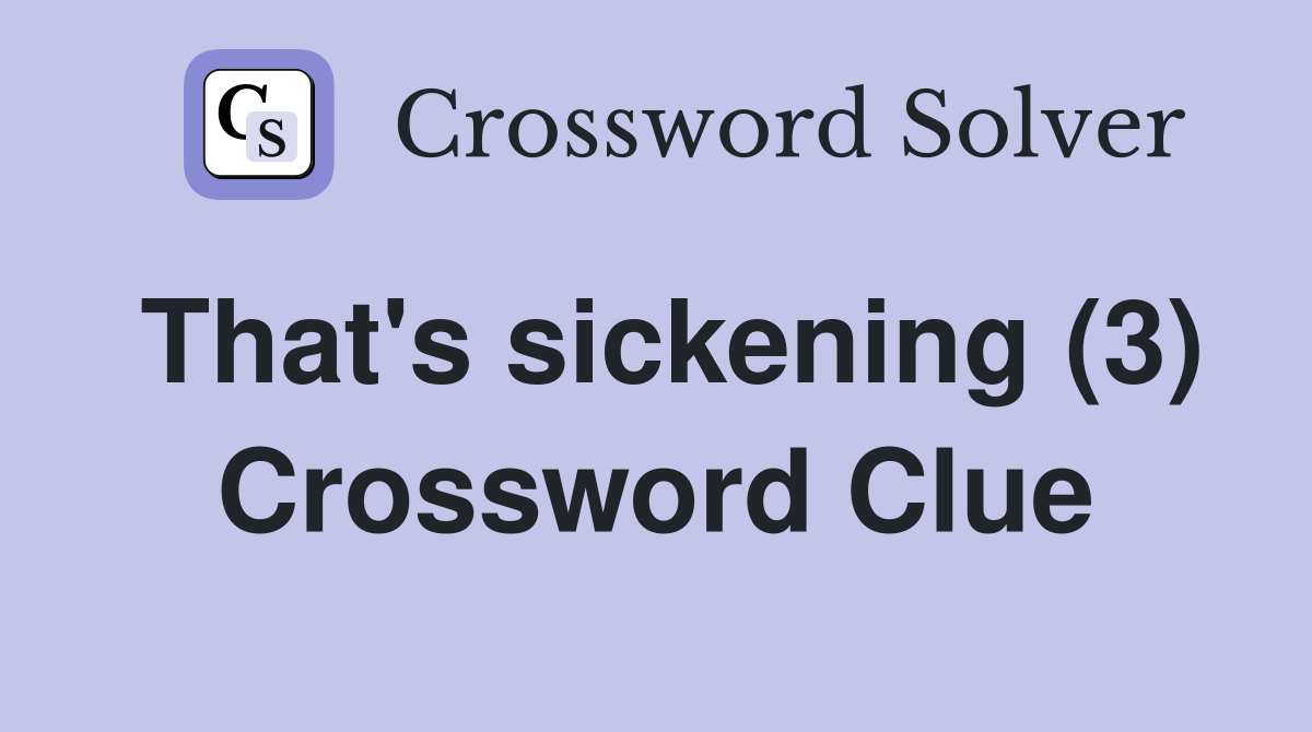 That's sickening (3) Crossword Clue