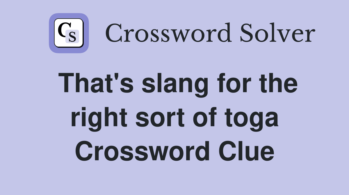 That's slang for the right sort of toga Crossword Clue