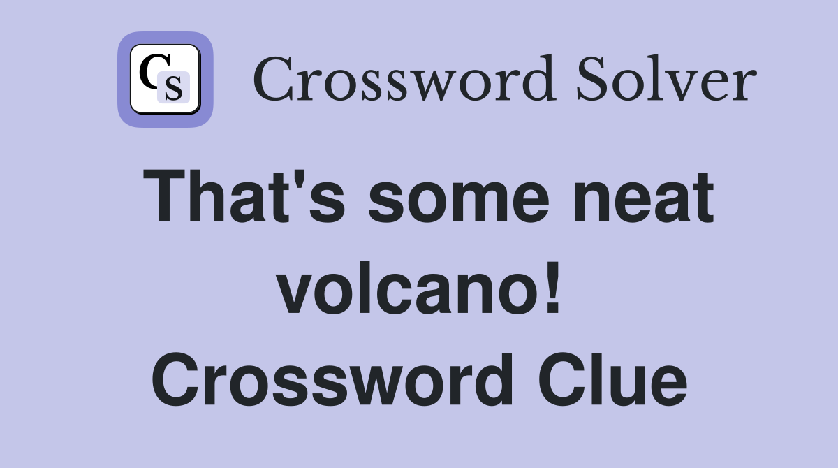 That's some neat volcano! Crossword Clue