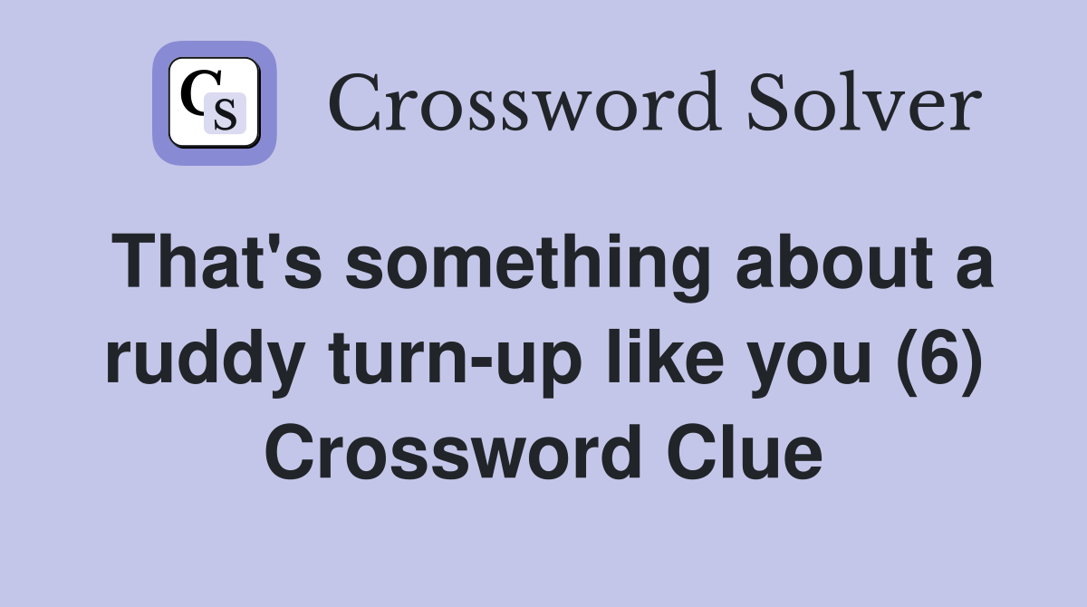 That's something about a ruddy turn-up like you (6) Crossword Clue
