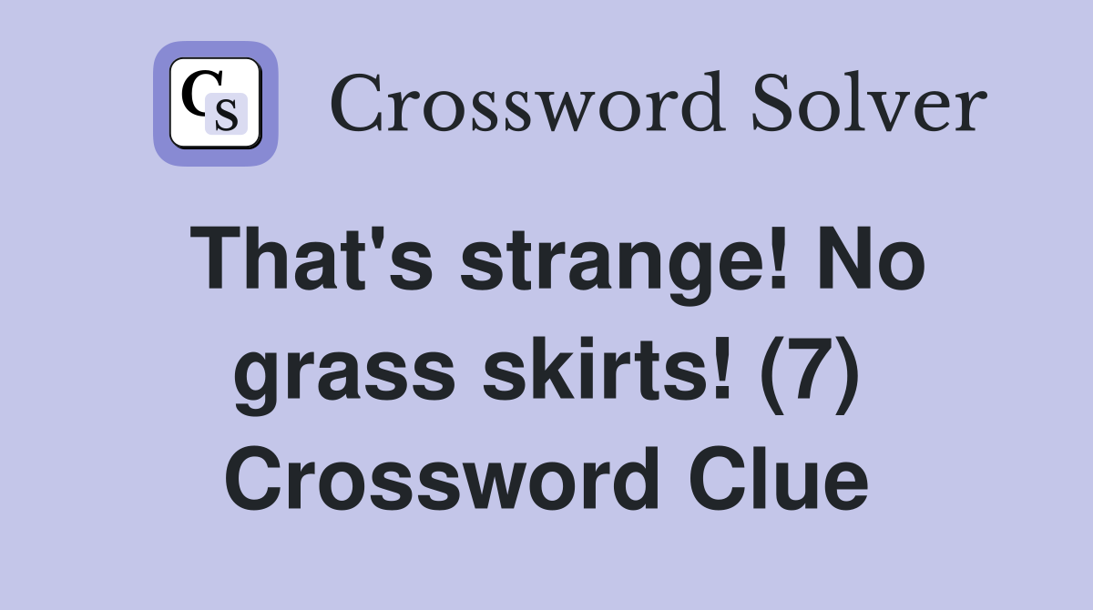 That's strange! No grass skirts! (7) Crossword Clue