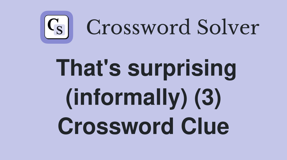 That's surprising (informally) (3) Crossword Clue