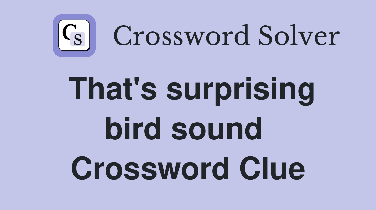 That's surprising bird sound  Crossword Clue