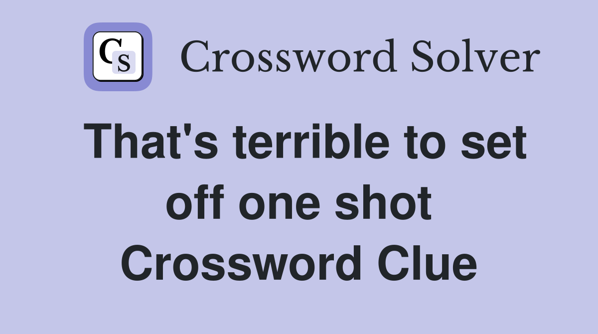 That's terrible to set off one shot Crossword Clue