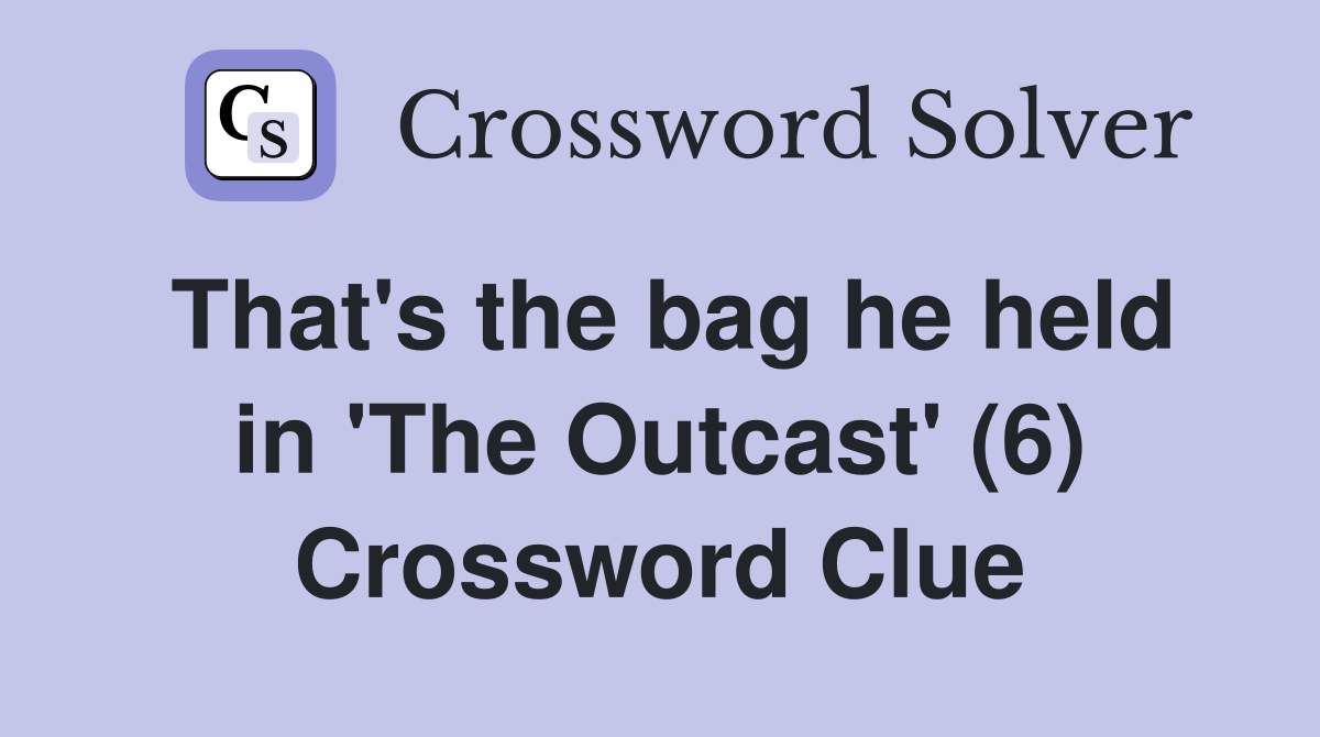 That's the bag he held in 'The Outcast' (6) Crossword Clue