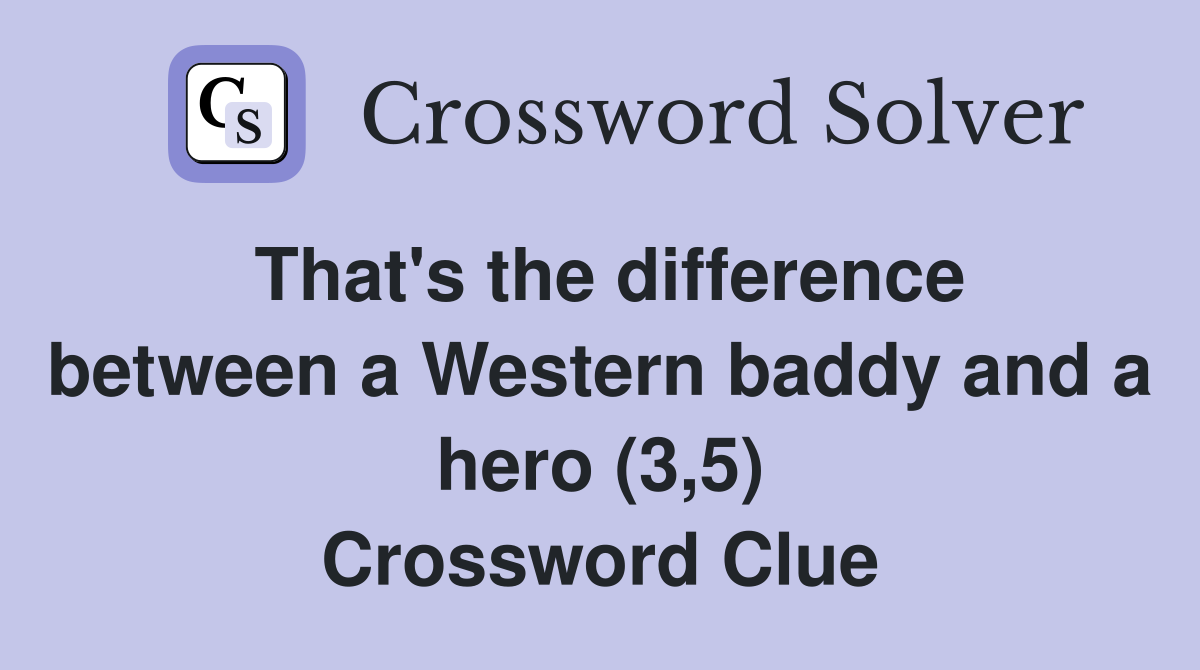 That's the difference between a Western baddy and a hero (3,5) Crossword Clue