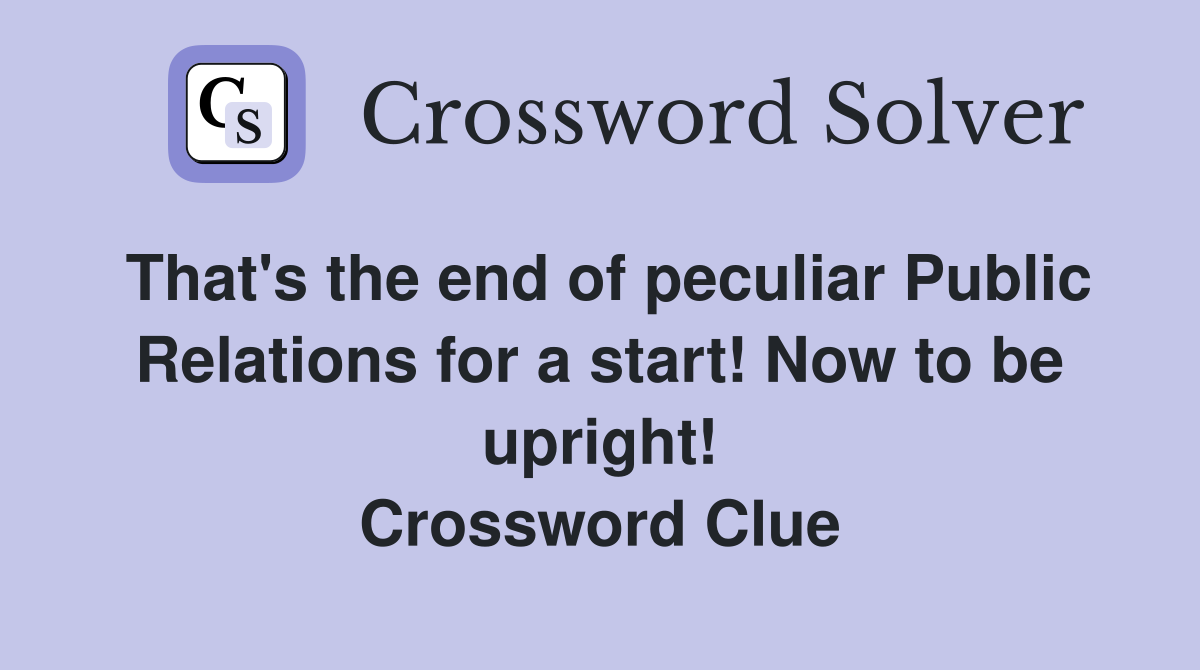 That's the end of peculiar Public Relations for a start! Now to be upright! Crossword Clue